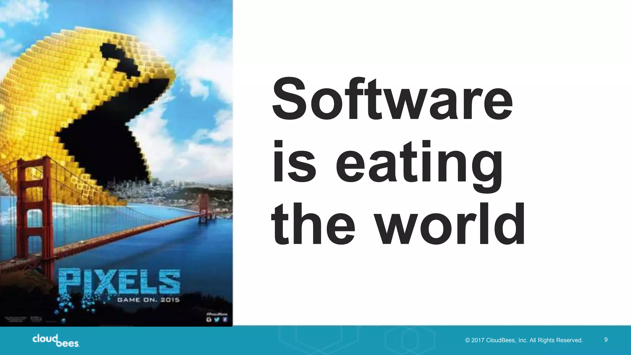 © 2017 CloudBees, Inc. All Rights Reserved. 9
Software
is eating
the world
 