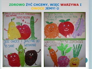 ZDROWO ŻYĆ CHCEMY, WIĘC WARZYWA I
         OWOCE JEMY! 
 