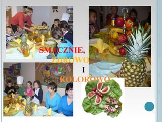 SMACZNIE,
  ZDROWO
        I
   KOLOROWO
 