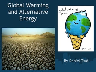 Global Warming and Alternative Energy By Daniel Tsui 