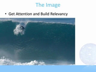 The Image
• Get Attention and Build Relevancy
 