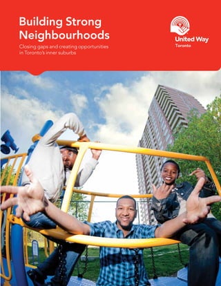 Building Strong
Neighbourhoods
Closing gaps and creating opportunities
in Toronto’s inner suburbs
 