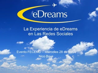 La Experiencia de eDreams en Las Redes Sociales Evento FECEMD – Miércoles 28 de mayo Nico Bour  