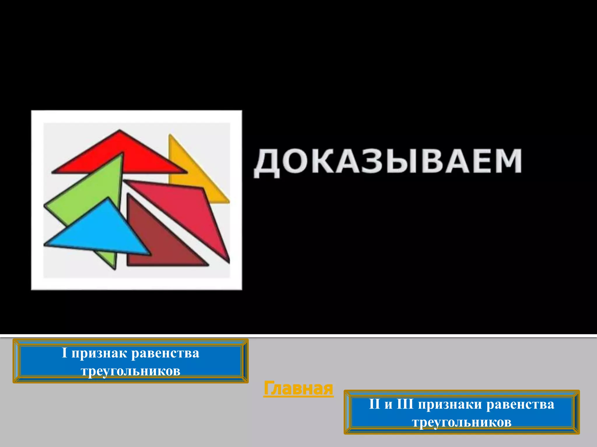 I признак равенства
треугольников
II и III признаки равенства
треугольников
 