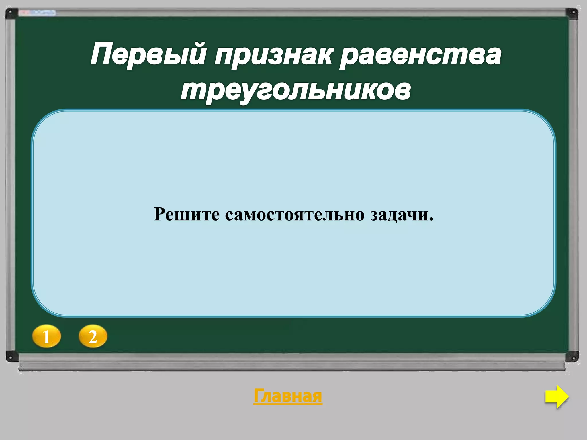 1 2
1) Докажите равенство
треугольников ADC и
ABC, изображённых на
рисунке, если AD = AB и
1 = 2.
2) Найдите углы ADC и
ACD, если ACB = 380,
ABC = 1020.
1) Докажите равенство
треугольников ABC и
ADC, изображённых на
рисунке, если BC = AD
и 1 = 2.
2) Найдите углы ACD и
ADC, если ABC = 1080,
BAC = 320.
Решите самостоятельно задачи.
 
