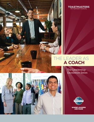THE LEADER AS
    A COACH
     The Leadership
     Excellence Series




        WHERE LEADERS
          ARE MADE
 