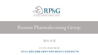 Russian Pharmalicensing Group
회사 소개
비즈니스 문화의 공배을 보충하기 위하여 예전보다 더 안전한 환경 구축
모스크바, 2016년7월 5일
 