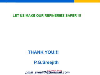 Ex
P.G.Sreejith, Kerala
LET US MAKE OUR REFINERIES SAFER !!!
THANK YOU!!!
P.G.Sreejith
pillai_sreejith@hotmail.com
 