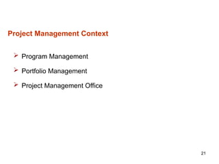 21
Project Management Context
 Program Management
 Portfolio Management
 Project Management Office
 