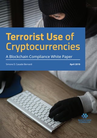 Terrorist Use of
Cryptocurrencies
Simone D. Casadei Bernardi
A Blockchain Compliance White Paper
April 2019
 