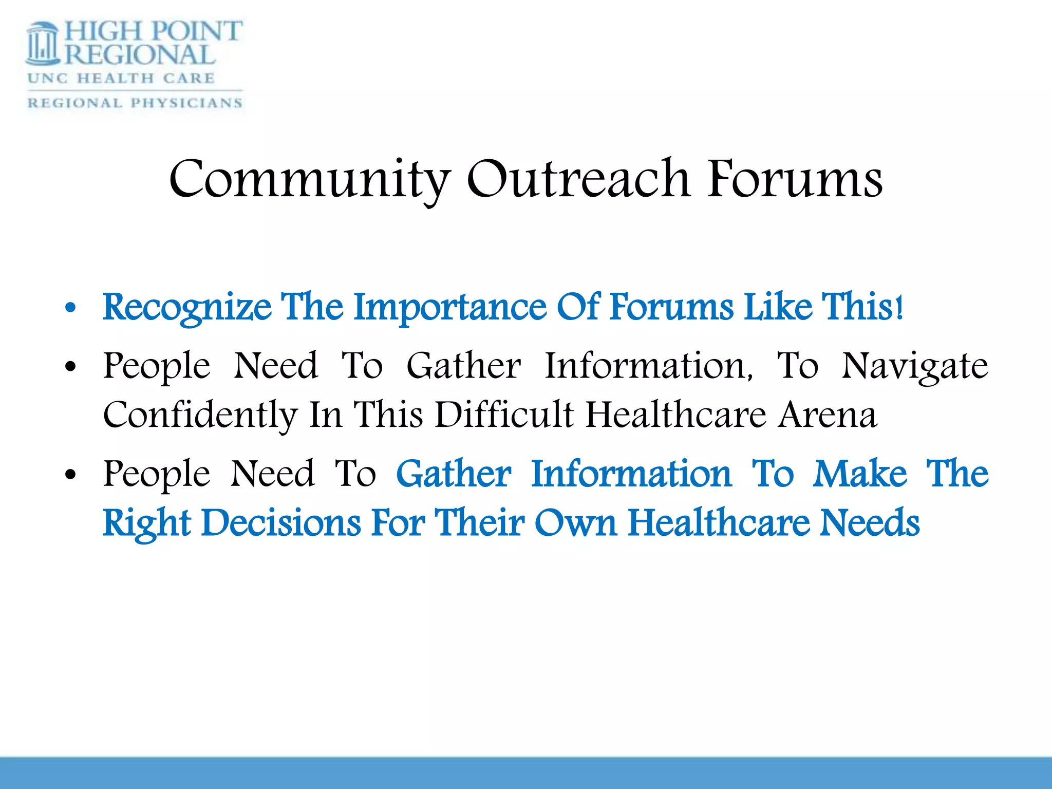 Community Outreach Forums
• Recognize The Importance Of Forums Like This!
• People Need To Gather Information, To Navigate
Confidently In This Difficult Healthcare Arena
• People Need To Gather Information To Make The
Right Decisions For Their Own Healthcare Needs
 