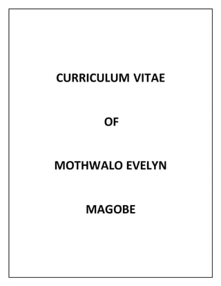 CURRICULUM VITAE
OF
MOTHWALO EVELYN
MAGOBE
 