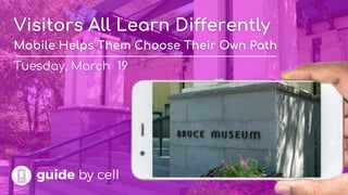 Visitors All Learn Differently
Mobile Helps Them Choose Their Own Path
Tuesday, March 19
 