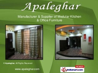 © Apaleghar, All Rights Reserved
www.apaleghar.com
Manufacturer & Supplier of Modular Kitchen
& Office Furniture
 
