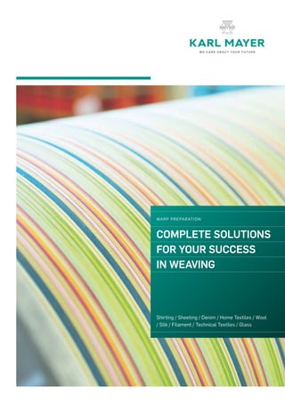 v
Shirting / Sheeting / Denim / Home Textiles / Wool
/ Silk / Filament / Technical Textiles / Glass
WARP PREPARATION
COMPLETE SOLUTIONS
FOR YOUR SUCCESS
IN WEAVING
 