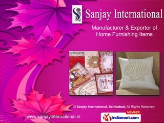Manufacturer & Exporter of
                                   Home Furnishing Items




                      © Sanjay International, Sahibabad, All Rights Reserved


www.sanjayinternational.in
 