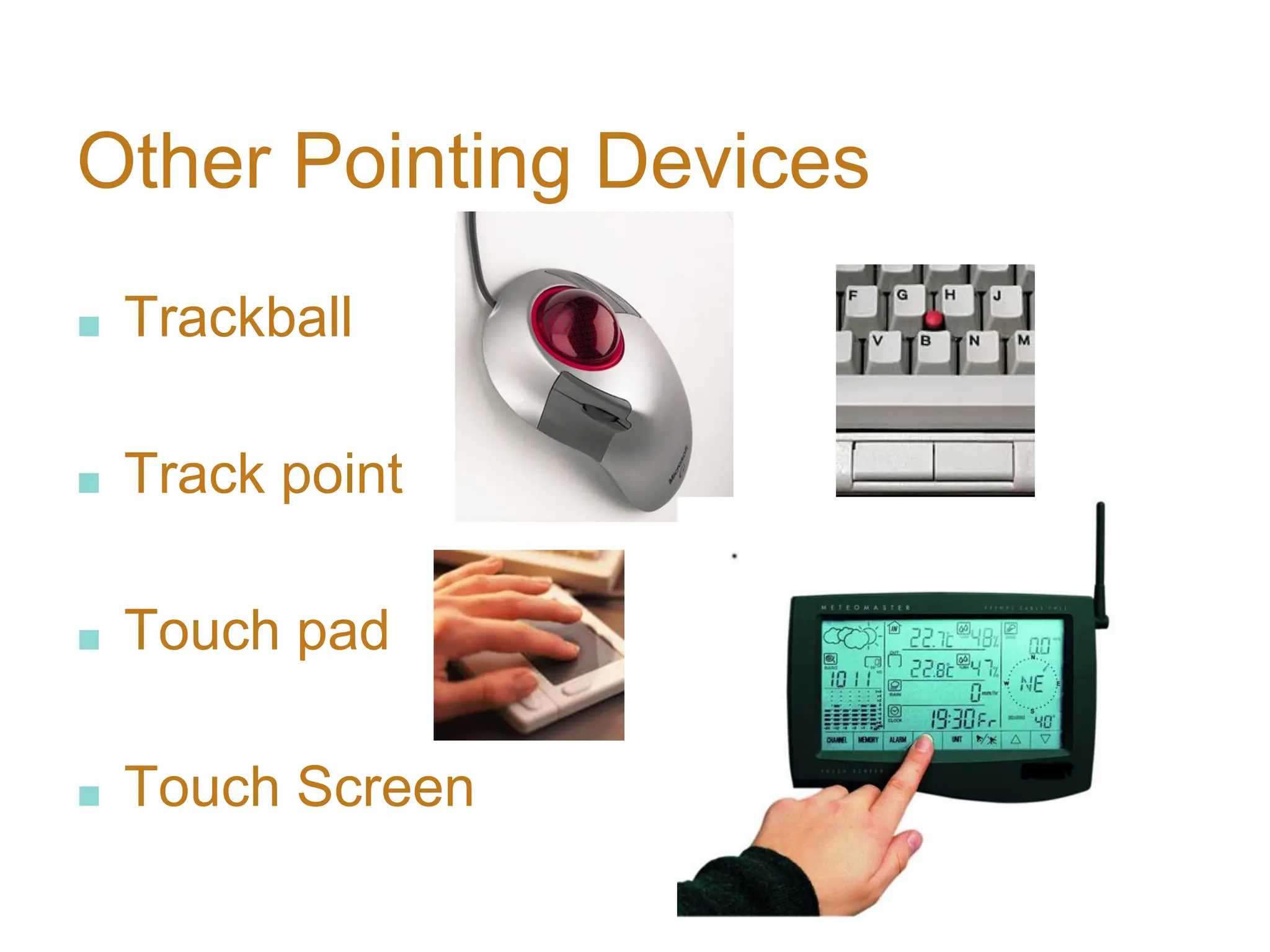 Other Pointing Devices
■ Trackball
■ Track point
■ Touch pad
■ Touch Screen
 
