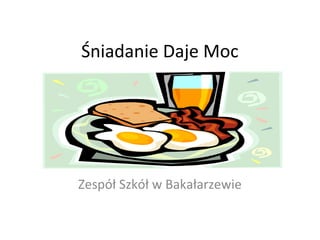 Śniadanie Daje Moc




Zespół Szkół w Bakałarzewie
 