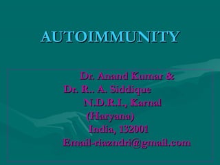 AUTOIMMUNITYAUTOIMMUNITY
Dr. Anand Kumar &Dr. Anand Kumar &
Dr. R.. A. SiddiqueDr. R.. A. Siddique
N.D.R.I., KarnalN.D.R.I., Karnal
(Haryana)(Haryana)
India, 132001India, 132001
Email-riazndri@gmail.comEmail-riazndri@gmail.com
 