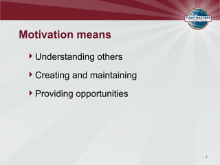 Motivation means
 Understanding others

 Creating and maintaining

 Providing opportunities




                             1
 