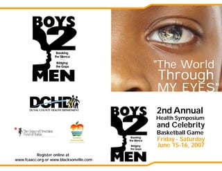 "The World
Through
MY EYES"
Basketball Game
2nd Annual
Health Symposium
Friday - Saturday
June 15-16, 2007
and Celebrity
Register online at
www.fcaacc.org or www.blacksonville.com
 