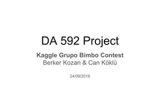 DA 592 Project
Kaggle Grupo Bimbo Contest
Berker Kozan & Can Köklü
24/09/2016
 