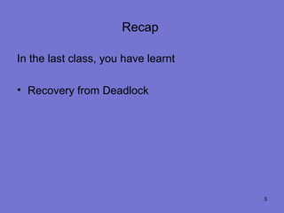 Recap

In the last class, you have learnt

• Recovery from Deadlock




                                     3
 