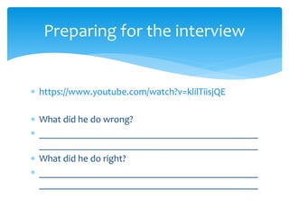 https://www.youtube.com/watch?v=klilTiisjQE
 What did he do wrong?
 _____________________________________________
_____________________________________________
 What did he do right?
 _____________________________________________
_____________________________________________
Preparing for the interview
 
