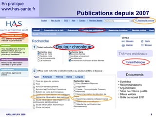 Publications depuis 2007 En pratique www.has-sante.fr Polyarthrite Genou Épaule  Douleur chronique Kinésithérapie Thèmes médicaux Documents Synthèse  Recommandations Argumentaire Série de critères qualité Bilans validés Grille de recueil EPP 