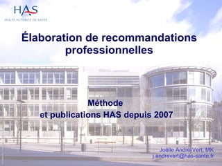 Élaboration de recommandations professionnelles Méthode  et publications HAS depuis 2007 Joëlle André-Vert, MK [email_address] Architecte : cabinet A.BECHU – Photo : FURQUIJO.  