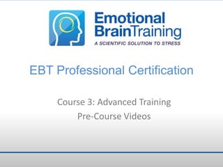 EBT Professional Certification
Course 3: Advanced Training
Pre-Course Audios

 