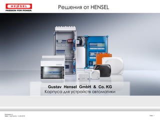 Automatics ru
Sejler | Ivan Kuchin | 12.05.2019 Slide 1
Решения от HENSEL
Gustav Hensel GmbH & Co. KG
Корпуса для устройств автоматики
 