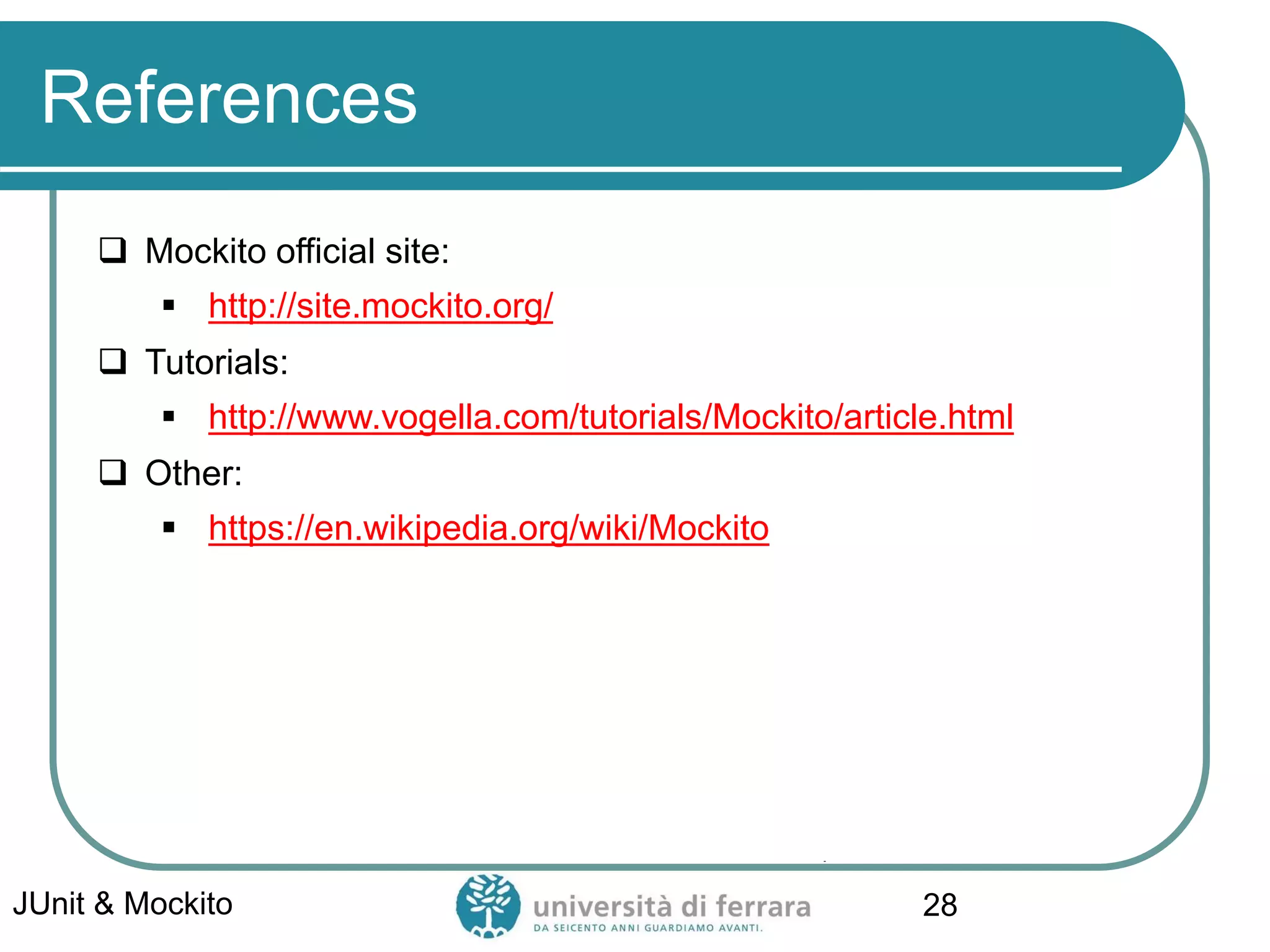 References
 Mockito official site:
▪ http://site.mockito.org/
 Tutorials:
▪ http://www.vogella.com/tutorials/Mockito/article.html
 Other:
▪ https://en.wikipedia.org/wiki/Mockito
JUnit & Mockito 28
 
