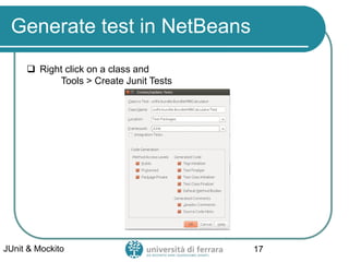 Generate test in NetBeans
 Right click on a class and
Tools > Create Junit Tests
JUnit & Mockito 17
 