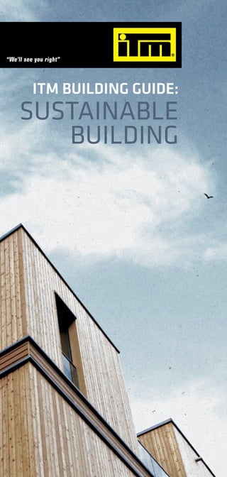 ITM BUILDING GUIDE:
SUSTAINABLE
BUILDING
 
