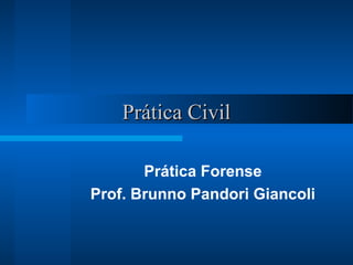 PPrrááttiiccaa CCiivviill 
Prática Forense 
Prof. Brunno Pandori Giancoli 
 
