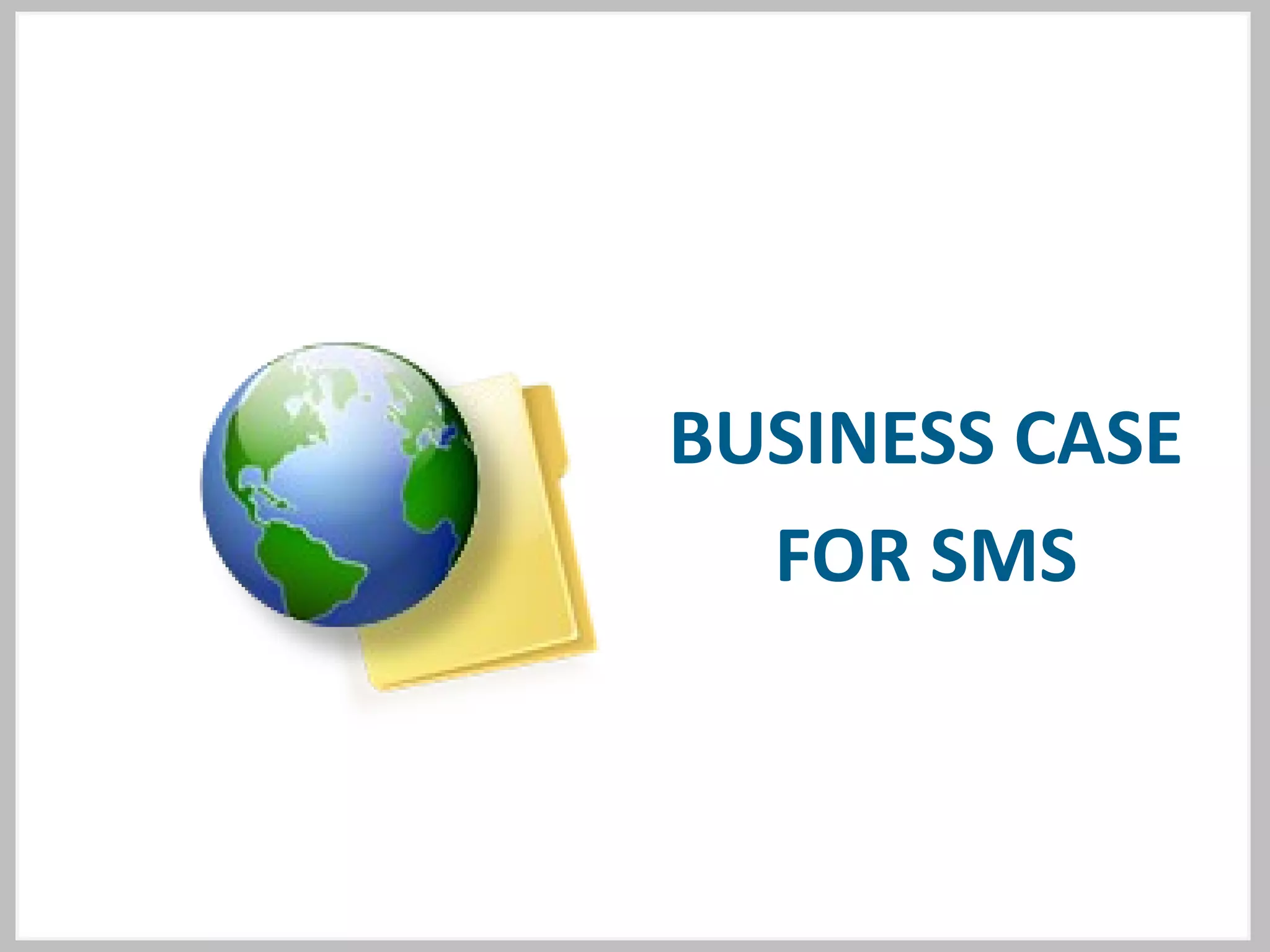BUSINESS CASE
FOR SMS
 