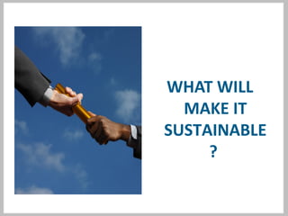 WHAT WILL
MAKE IT
SUSTAINABLE
?
 