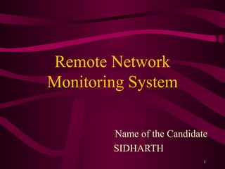 1
Remote Network
Monitoring System
Name of the Candidate
SIDHARTH
 