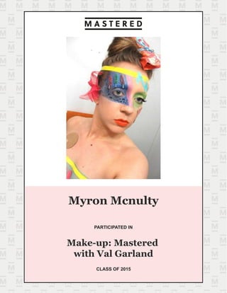 Myron Mcnulty
PARTICIPATED IN
Make-up: Mastered
with Val Garland
CLASS OF 2015
 