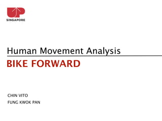 Human Movement Analysis
BIKE FORWARD


CHIN VITO
FUNG KWOK PAN
 