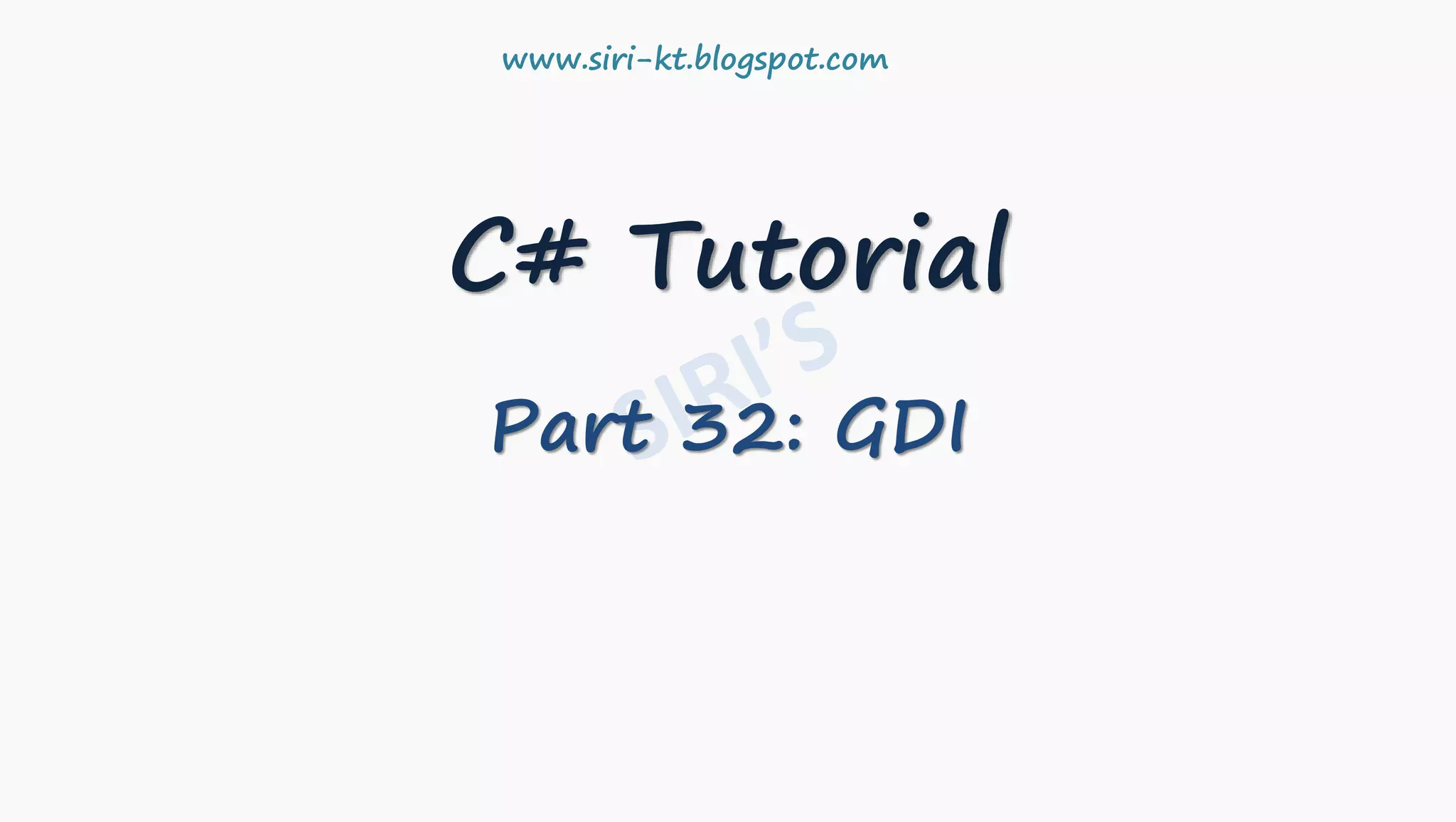 C# Tutorial
Part 32: GDI
www.siri-kt.blogspot.com
 