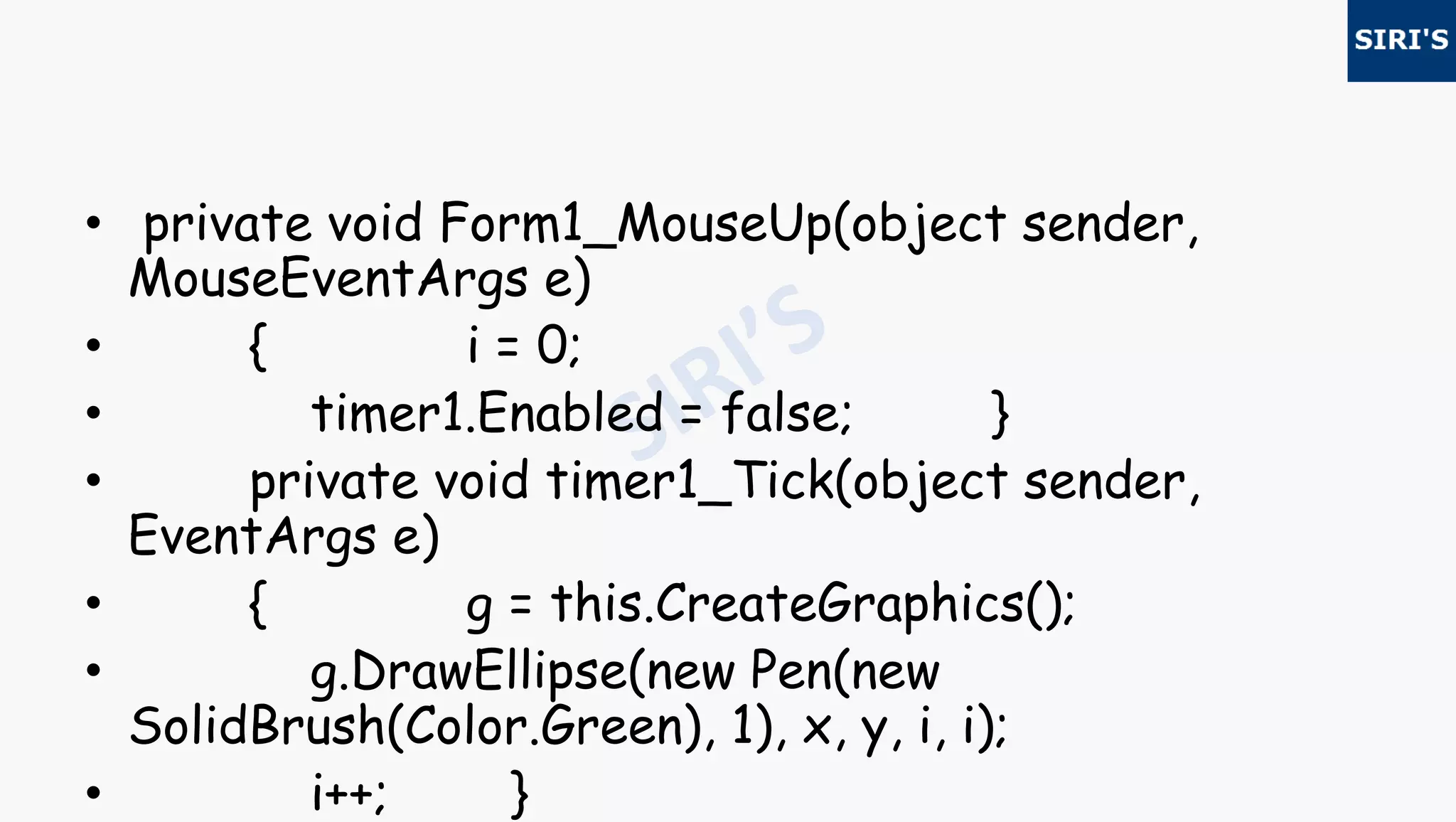 • private void Form1_MouseUp(object sender,
MouseEventArgs e)
• { i = 0;
• timer1.Enabled = false; }
• private void timer1_Tick(object sender,
EventArgs e)
• { g = this.CreateGraphics();
• g.DrawEllipse(new Pen(new
SolidBrush(Color.Green), 1), x, y, i, i);
• i++; }
 
