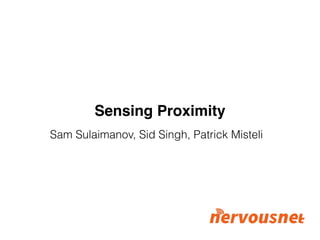 Sensing Proximity
Sam Sulaimanov, Sid Singh, Patrick Misteli
 
