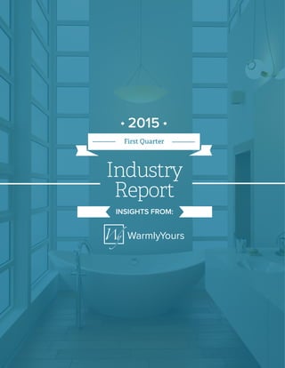 1
WarmlyYours
Industry
Report
First Quarter
2015
INSIGHTS FROM:
WarmlyYours
 