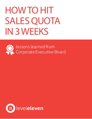 HOWTO HIT
SALES QUOTA
IN3WEEKS
lessonslearnedfrom
CorporateExecutiveBoard
 