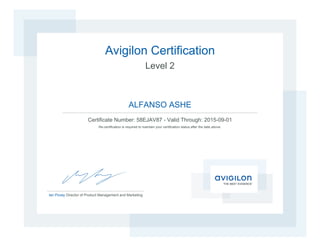 Avigilon Certification
Level 2
ALFANSO ASHE
Certificate Number: - Valid Through:58EJAV87 2015-09-01
Re-certification is required to maintain your certification status after the date above.
Ian Povey Director of Product Management and Marketing
 