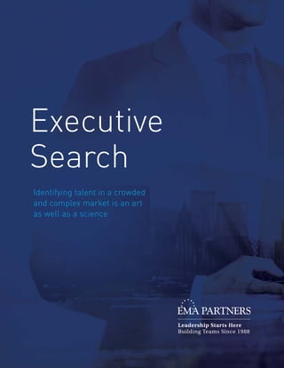 Executive
Search
Identifying talent in a crowded
and complex market is an art
as well as a science
 