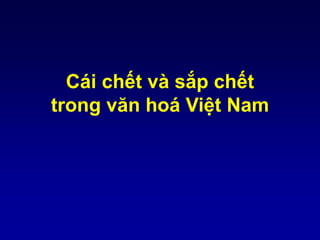 Cái chết và sắp chết
trong văn hoá Việt Nam
 