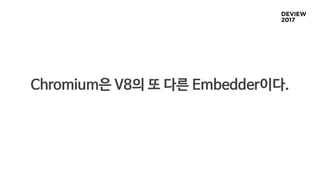 Chromium은 V8의 또 다른 Embedder이다.
 